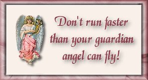 dont run faster than your gaurdian angel can fly